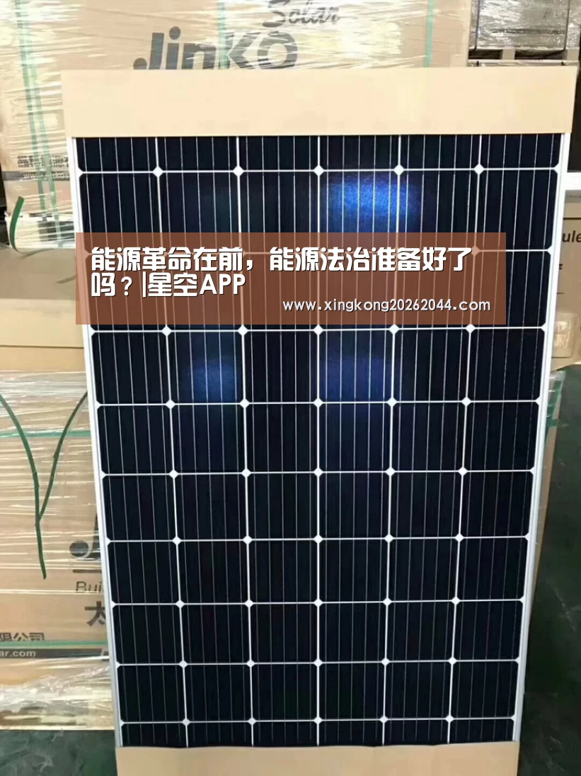 能源革命在前,能源法治准备好了吗?|星空APP(图1) 星空体育